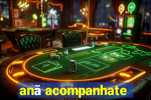 anã acompanhate